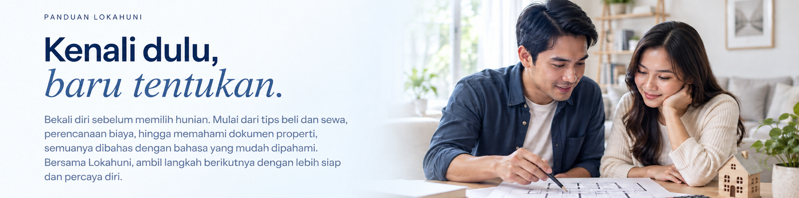 Panduan Lokahuni. Kenali dulu, baru tentukan. Bekali diri sebelum memilih hunian: tips beli dan sewa, perencanaan biaya, hingga memahami dokumen properti.